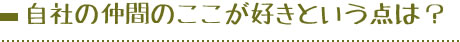 自社の仲間のここが好きという点は？